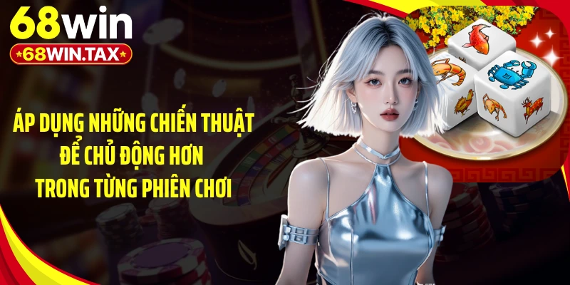 Áp dụng những chiến thuật để chủ động hơn trong từng phiên chơi