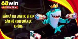 Bắn Cá Jili 68Win: Bí Kíp Săn Hũ Rinh Quà Cực Khủng