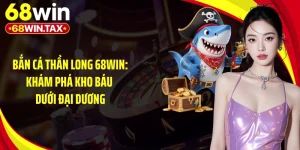 Bắn Cá Thần Long 68WIN: Khám Phá Kho Báu Dưới Đại Dương