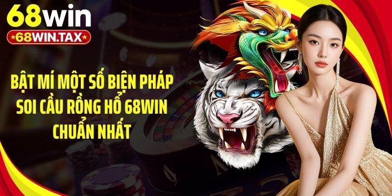 Bật mí một số biện pháp soi cầu rồng hổ 68Win chuẩn nhất