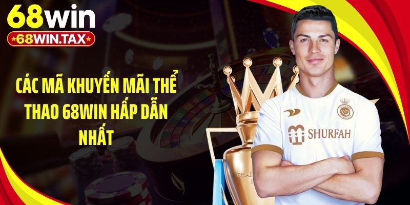 Khuyến Mãi Thể Thao 2026: Top Ưu Đãi Đỉnh Cao Tại 68Win 2 Các mã khuyến mãi thể thao 68Win hấp dẫn nhất