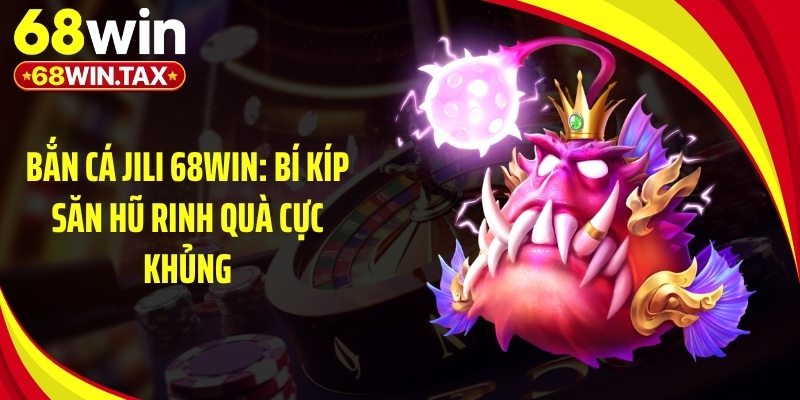 Bắn Cá Jili 68Win: Bí Kíp Săn Hũ Rinh Quà Cực Khủng 3 Các tính năng game bắn cá Jili 68Win độc đáo bạn nên biết