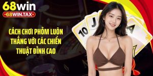 Cách Chơi Phỏm Luôn Thắng Với Các Chiến Thuật Đỉnh Cao