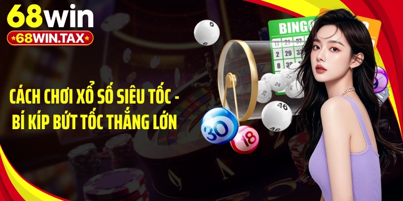 Cách Chơi Xổ Số Siêu Tốc - Bí Kíp Bứt Tốc Thắng Lớn