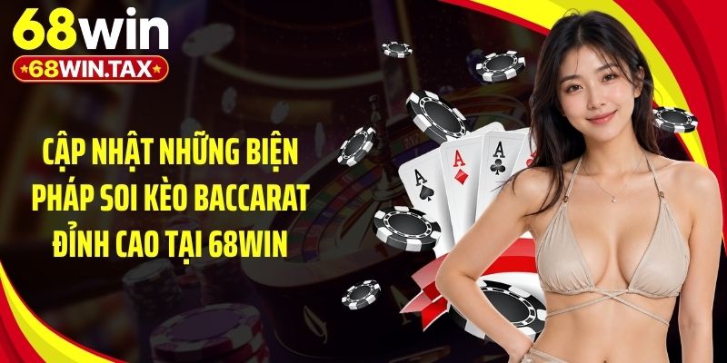 Cập nhật những biện pháp soi kèo Baccarat đỉnh cao tại 68Win