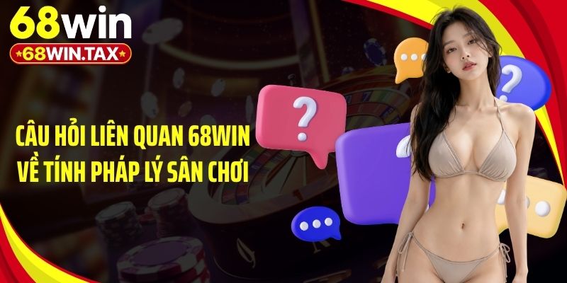 Câu hỏi liên quan 68Win về tính pháp lý sân chơi