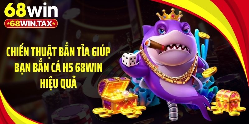 Chiến thuật bắn tỉa giúp bạn bắn cá h5 68Win hiệu quả