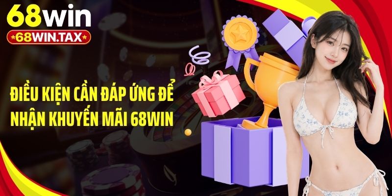 Điều kiện cần đáp ứng để nhận khuyến mãi 68Win