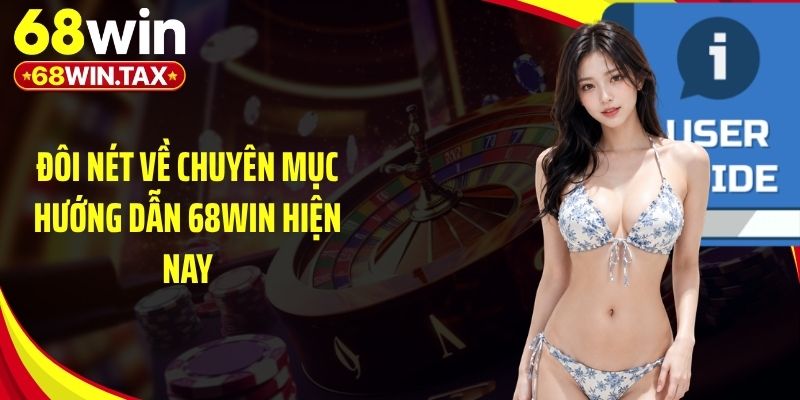 Đôi nét về chuyên mục hướng dẫn 68Win hiện nay