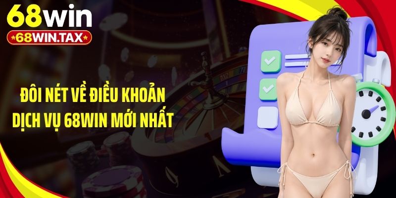 Đôi nét về điều khoản dịch vụ 68Win mới nhất