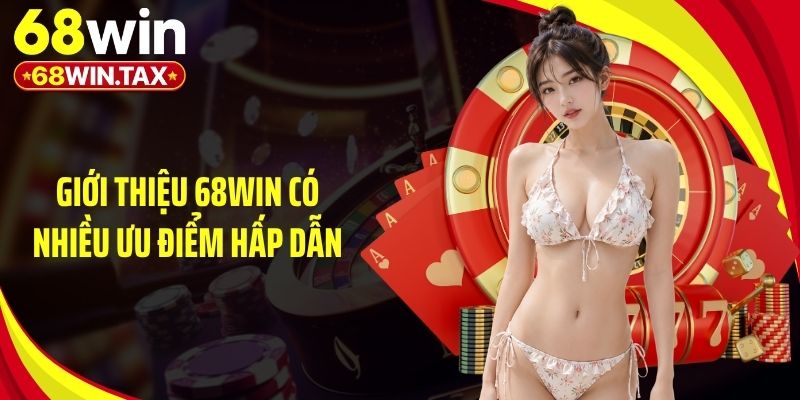 Giới Thiệu 68Win 2 Giới thiệu 68Win có nhiều ưu điểm hấp dẫn
