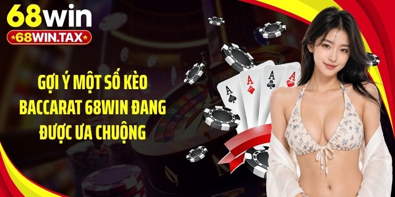 Gợi ý một số kèo Baccarat 68Win đang được ưa chuộng