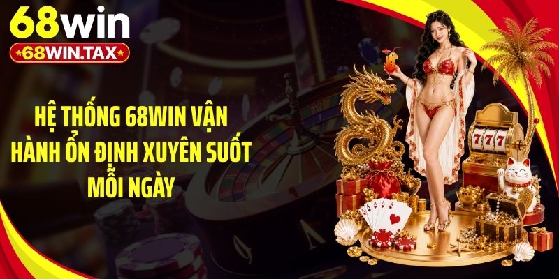 Hệ thống 68Win vận hành ổn định xuyên suốt mỗi ngày