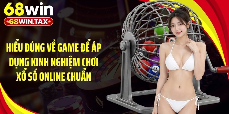 Kinh Nghiệm Chơi Xổ Số Online: Mẹo Bắt Số Chuẩn Xác 2 Hiểu đúng về game để áp dụng kinh nghiệm chơi xổ số online chuẩn