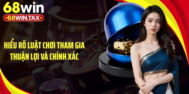 Hiểu rõ luật chơi tham gia thuận lợi và chính xác