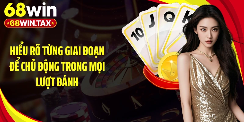 Hiểu rõ từng giai đoạn để chủ động trong mọi lượt đánh