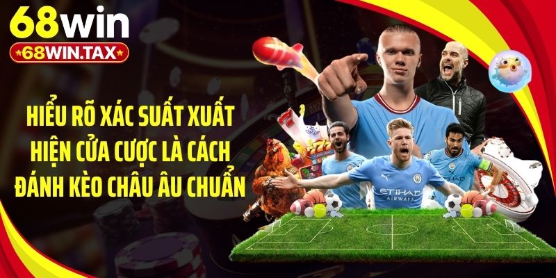 Hiểu rõ xác suất xuất hiện cửa cược là cách đánh kèo châu Âu chuẩn