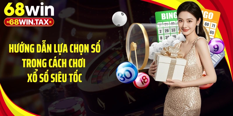 Hướng dẫn lựa chọn số trong cách chơi xổ số siêu tốc