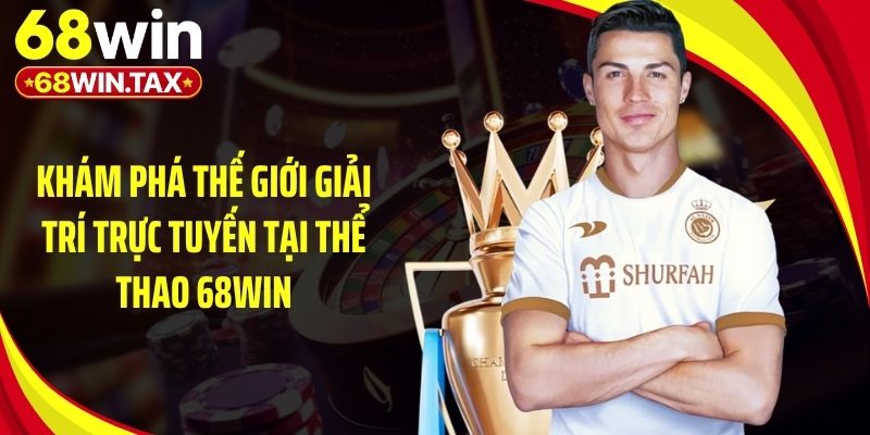 Khám phá thế giới giải trí trực tuyến tại thể thao 68Win