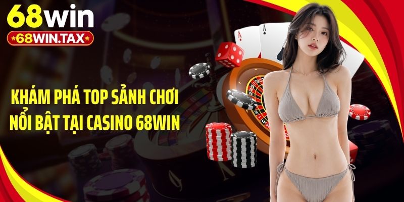 Khám phá top sảnh chơi nổi bật tại casino 68Win