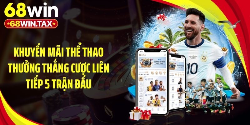 Khuyến Mãi Thể Thao 2026: Top Ưu Đãi Đỉnh Cao Tại 68Win 3 Khuyến mãi thể thao thưởng thắng cược liên tiếp 5 trận đấu