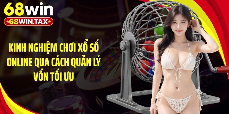 Kinh Nghiệm Chơi Xổ Số Online: Mẹo Bắt Số Chuẩn Xác 3 Kinh nghiệm chơi xổ số online qua cách quản lý vốn tối ưu