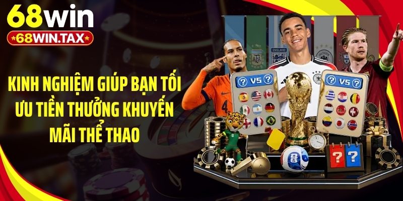 Khuyến Mãi Thể Thao 2026: Top Ưu Đãi Đỉnh Cao Tại 68Win 6 Kinh nghiệm giúp bạn tối ưu tiền thưởng khuyến mãi thể thao
