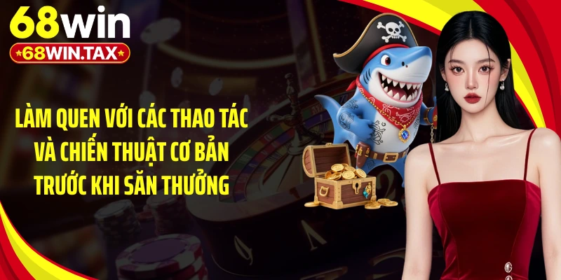 Làm quen với các thao tác và chiến thuật cơ bản trước khi săn thưởng