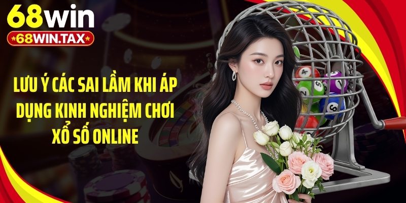 Kinh Nghiệm Chơi Xổ Số Online: Mẹo Bắt Số Chuẩn Xác 5 Lưu ý các sai lầm khi áp dụng kinh nghiệm chơi xổ số online