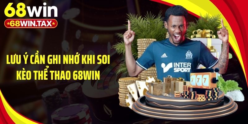 Lưu ý cần ghi nhớ khi soi kèo thể thao 68Win
