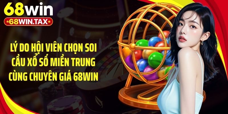 Lý do hội viên chọn soi cầu xổ số miền Trung cùng chuyên giá 68Win