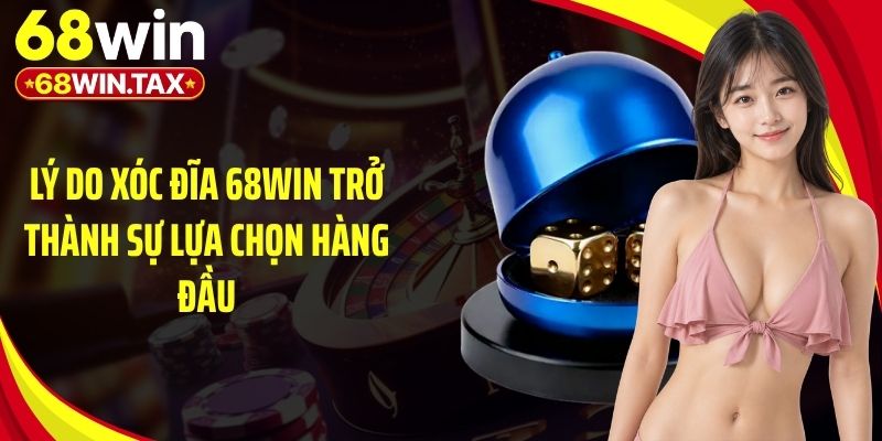 Lý do xóc đĩa 68Win trở thành sự lựa chọn hàng đầu