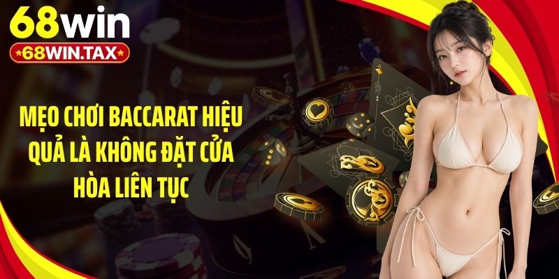 Mẹo chơi baccarat hiệu quả là không đặt cửa hòa liên tục