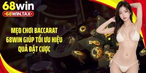 Mẹo Chơi Baccarat 68Win Giúp Tối Ưu Hiệu Quả Đặt Cược