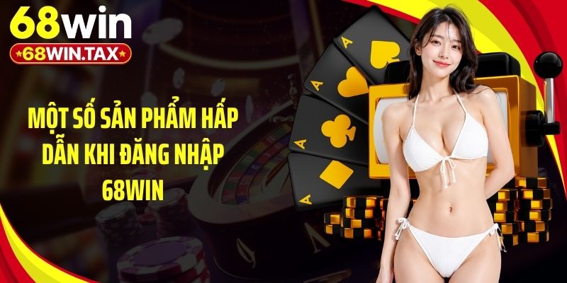 Một số sản phẩm hấp dẫn khi đăng nhập 68Win