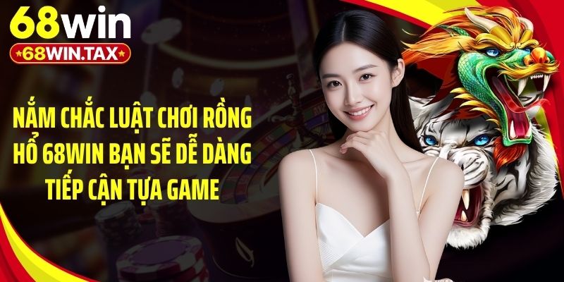 Nắm chắc luật chơi rồng hổ 68Win bạn sẽ dễ dàng tiếp cận tựa game