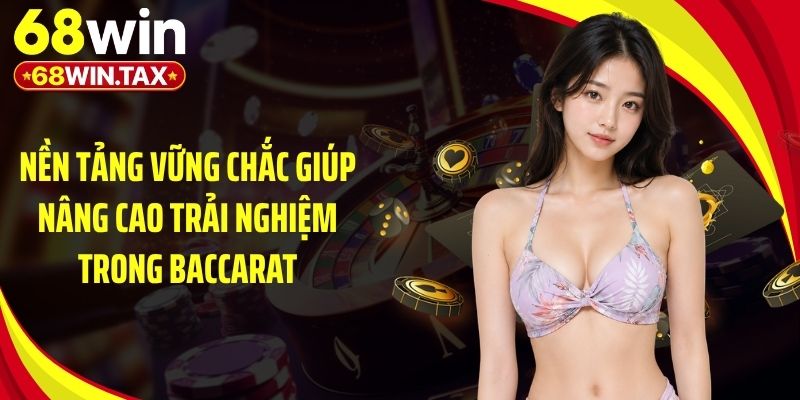 Nền tảng vững chắc giúp nâng cao trải nghiệm trong baccarat