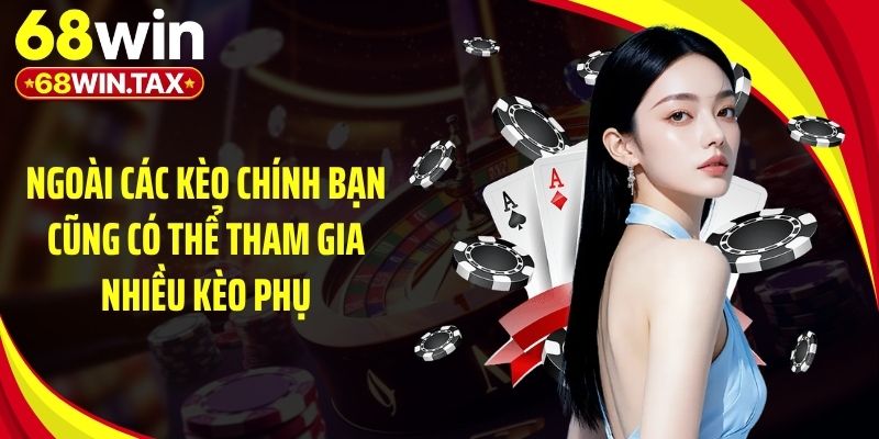 Ngoài các kèo chính bạn cũng có thể tham gia nhiều kèo phụ