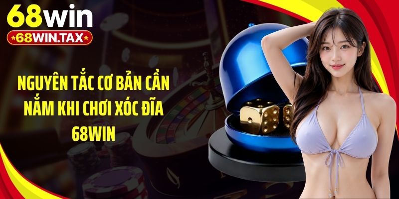 Nguyên tắc cơ bản cần nắm khi chơi xóc đĩa 68Win