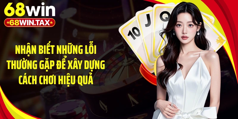 Nhận biết những lỗi thường gặp để xây dựng cách chơi hiệu quả