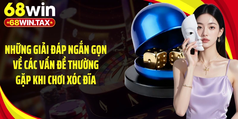 Những giải đáp ngắn gọn về các vấn đề thường gặp khi chơi xóc đĩa