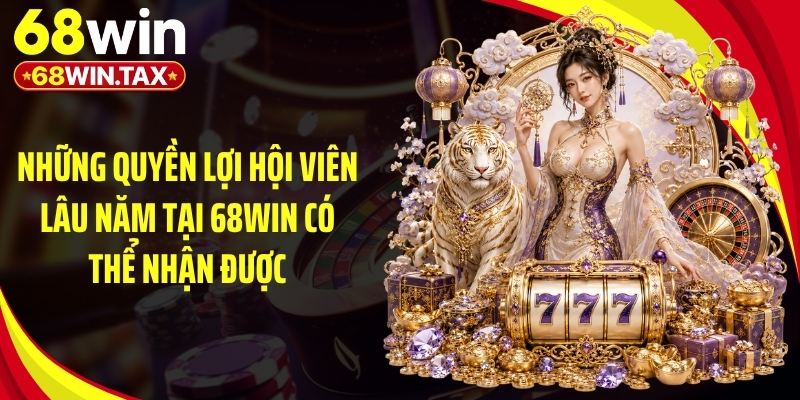 Những quyền lợi hội viên lâu năm tại 68Win có thể nhận được