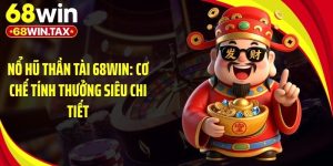 Nổ Hũ Thần Tài 68Win: Cơ Chế Tính Thưởng Siêu Chi Tiết