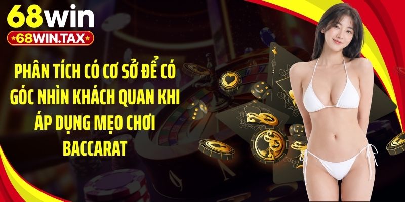Phân tích có cơ sở để có góc nhìn khách quan khi áp dụng mẹo chơi baccarat