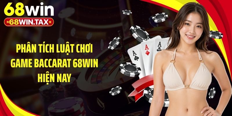 Phân tích luật chơi game Baccarat 68Win hiện nay