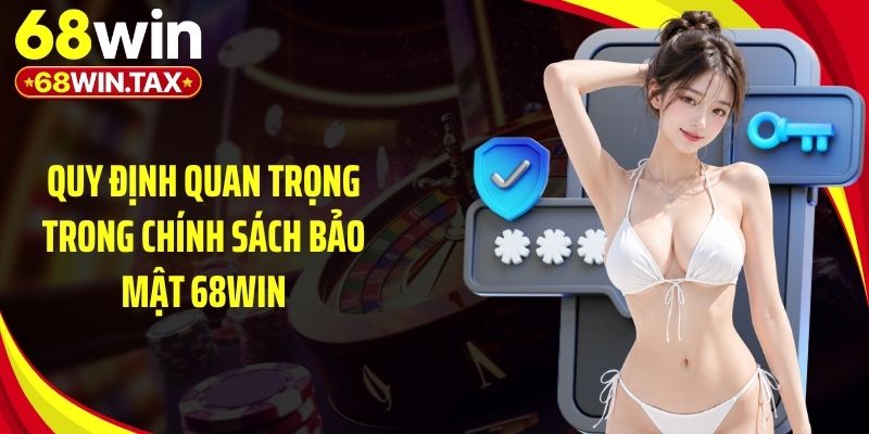 Quy định quan trọng trong chính sách bảo mật 68Win