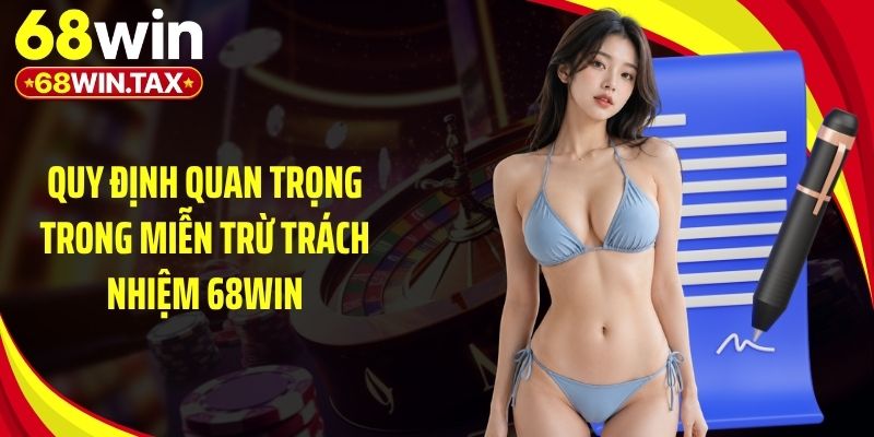Quy định quan trọng trong miễn trừ trách nhiệm 68Win