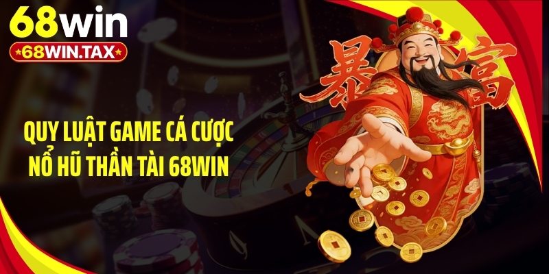Quy luật game cá cược nổ hũ thần tài 68Win