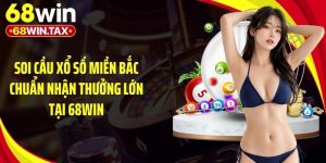 Soi Cầu Xổ Số Miền Bắc Chuẩn Nhận Thưởng Lớn Tại 68Win