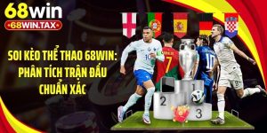 Soi Kèo Thể Thao 68Win: Phân Tích Trận Đấu Chuẩn Xác